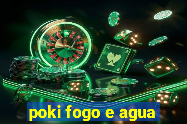poki fogo e agua